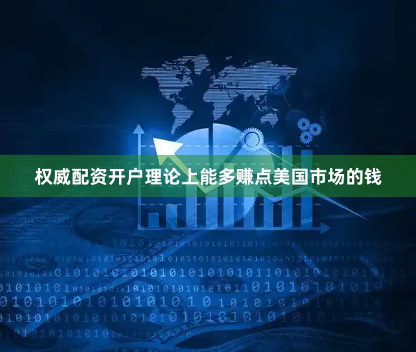权威配资开户理论上能多赚点美国市场的钱