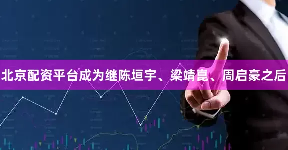 北京配资平台成为继陈垣宇、梁靖崑、周启豪之后