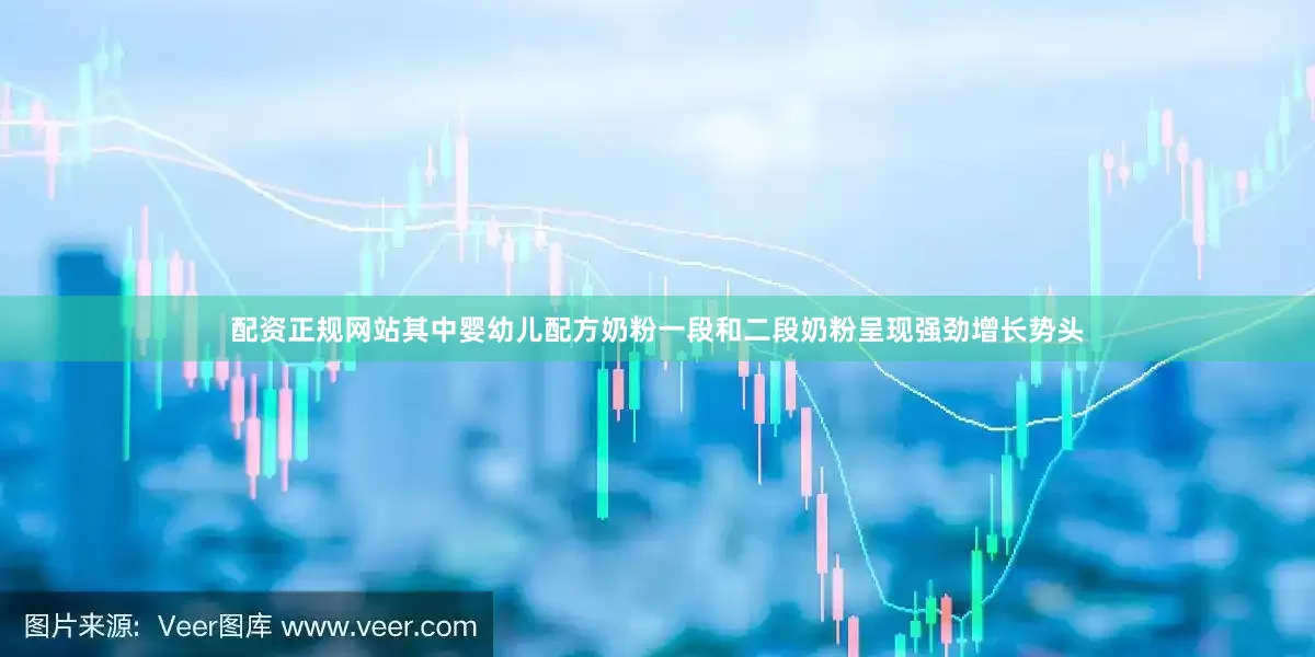 配资正规网站其中婴幼儿配方奶粉一段和二段奶粉呈现强劲增长势头