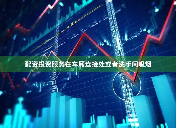 配资投资服务在车厢连接处或者洗手间吸烟