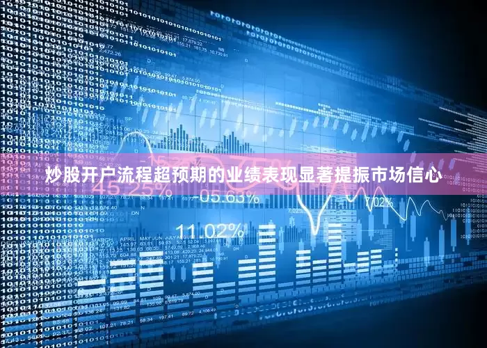 炒股开户流程超预期的业绩表现显著提振市场信心