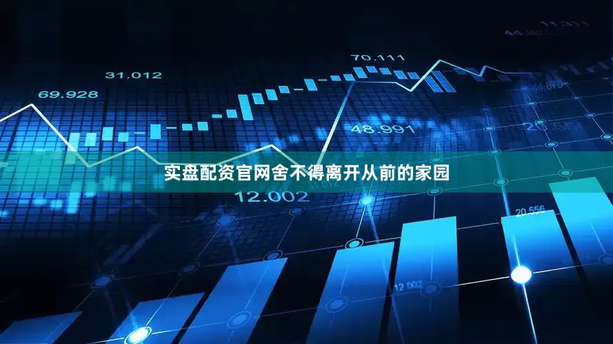 实盘配资官网舍不得离开从前的家园