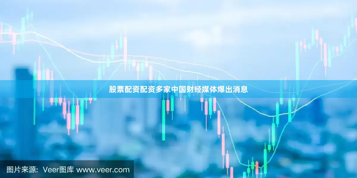 股票配资配资多家中国财经媒体爆出消息