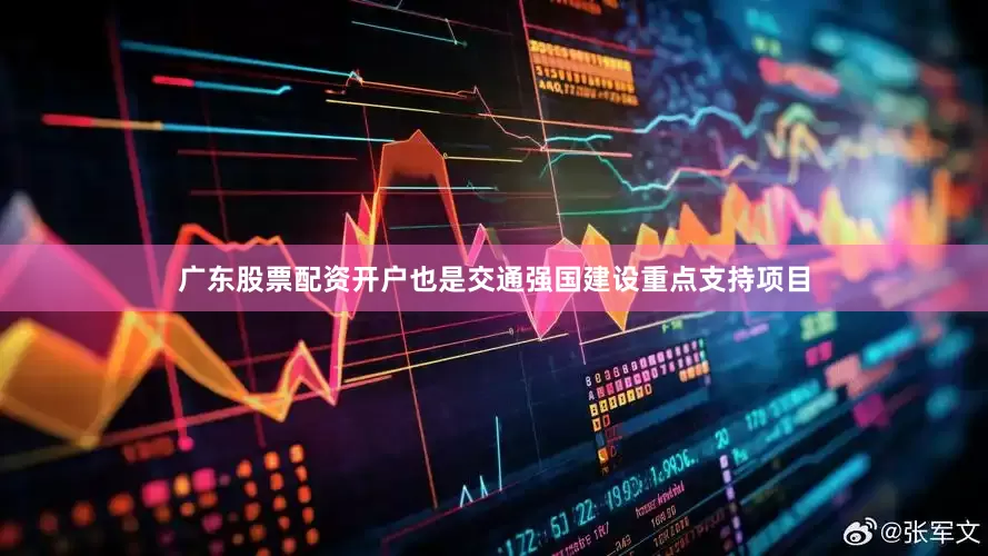 广东股票配资开户也是交通强国建设重点支持项目